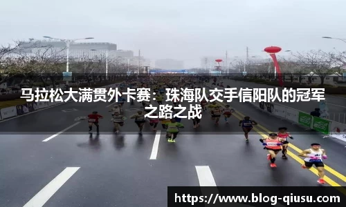 马拉松大满贯外卡赛：珠海队交手信阳队的冠军之路之战