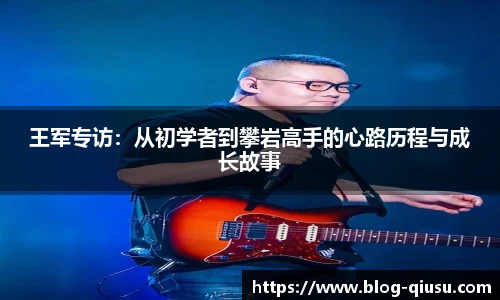 王军专访：从初学者到攀岩高手的心路历程与成长故事